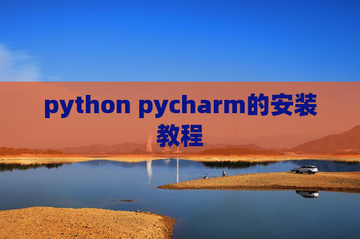 python pycharm的安装教程 python pycharm的安装教程
